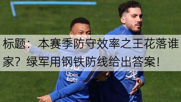 标题：本赛季防守效率之王花落谁家？绿军用钢铁防线给出答案！