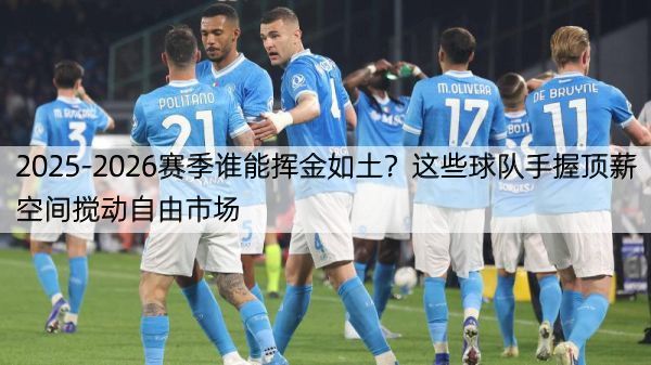 详细阅读:2025-2026赛季谁能挥金如土?这些球队手握顶薪空间搅动自由市场 2025-2026赛季谁能挥金如土?这些球队手握顶薪空间搅动自由市场