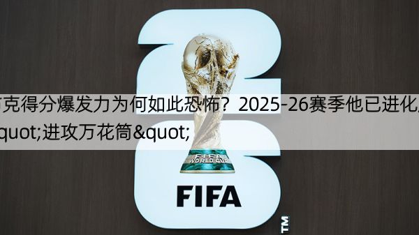 详细阅读:布克得分爆发力为何如此恐怖?2025-26赛季他已进化成"进攻万花筒" 布克得分爆发力为何如此恐怖?2025-26赛季他已进化成"进攻万花筒"