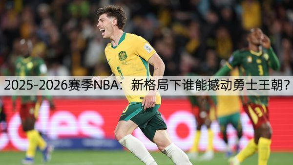 详细阅读:2025-2026赛季NBA:新格局下谁能撼动勇士王朝? 2025-2026赛季NBA:新格局下谁能撼动勇士王朝?