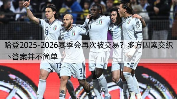 详细阅读:哈登2025-2026赛季会再次被交易?多方因素交织下答案并不简单 哈登2025-2026赛季会再次被交易?多方因素交织下答案并不简单
