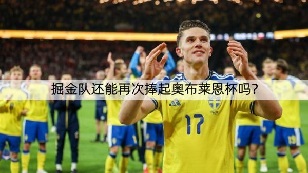 详细阅读:掘金队还能再次捧起奥布莱恩杯吗? 掘金队还能再次捧起奥布莱恩杯吗?