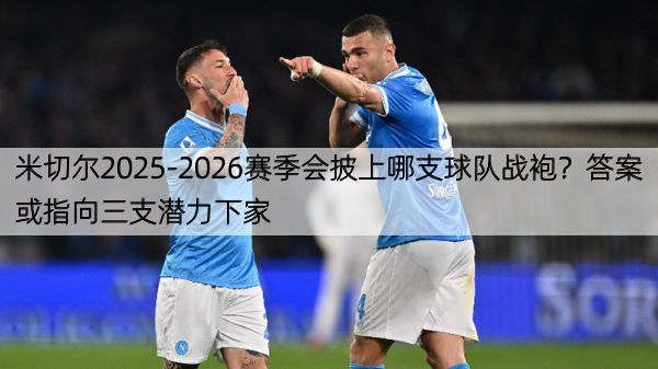 详细阅读:米切尔2025-2026赛季会披上哪支球队战袍?答案或指向三支潜力下家 米切尔2025-2026赛季会披上哪支球队战袍?答案或指向三支潜力下家