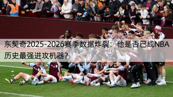 详细阅读:东契奇2025-2026赛季数据炸裂:他是否已成NBA历史最强进攻机器? 东契奇2025-2026赛季数据炸裂:他是否已成NBA历史最强进攻机器?
