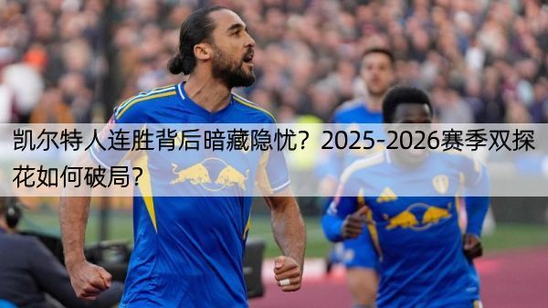 详细阅读:凯尔特人连胜背后暗藏隐忧?2025-2026赛季双探花如何破局? 凯尔特人连胜背后暗藏隐忧?2025-2026赛季双探花如何破局?