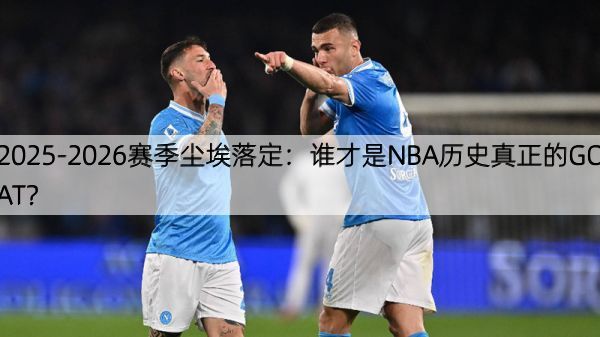 详细阅读:2025-2026赛季尘埃落定:谁才是NBA历史真正的GOAT? 2025-2026赛季尘埃落定:谁才是NBA历史真正的GOAT?