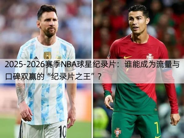 详细阅读:2025-2026赛季NBA球星纪录片:谁能成为流量与口碑双赢的“纪录片之王”? 2025-2026赛季NBA球星纪录片:谁能成为流量与口碑双赢的“纪录片之王”?